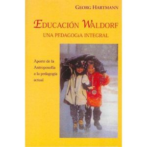 Educacion Waldorf- Una Pedagogia Integral - Hartmann, Georg